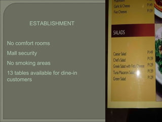 ESTABLISHMENT No comfort rooms Mall security No smoking areas 13 tables available for dine-in customers 