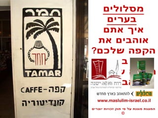 מסלולים בערים   איך אתם אוהבים את הקפה שלכם ?  סיור בין בתי הקפה של תל - אביב www.maslulim-israel.co.il המצגת מוגנת על פי חוק זכויות יוצרים  ©   כל הזכויות שמורות – מסלולים ,  טיילות והוצאה לאור . 