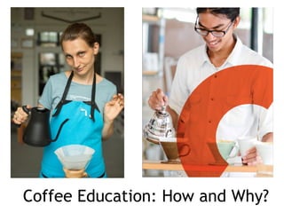 Coffee Education: How and Why?
 