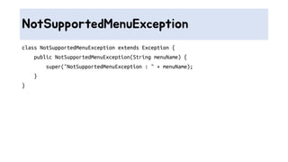 NotSupportedMenuException
class NotSupportedMenuException extends Exception {
public NotSupportedMenuException(String menuName) {
super("NotSupportedMenuException : " + menuName);
}
}
 