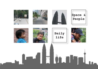Daily
life
Space &
People
 