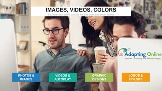 15
IMAGES, VIDEOS, COLORS
It’s how you want people to see you and your brand
PHOTOS &
IMAGES
VIDEOS &
AUTOPLAY
GRAPHIC
DESIGNS
LOGOS &
COLORS
 
