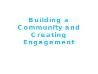 Building a Community and Creating Engagement 