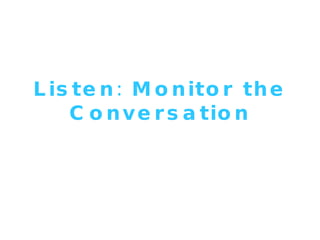 Listen: Monitor the Conversation 