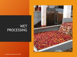 WET
PROCESSING
Compiled by Subhranshu Sahani
11/21/2023
31
 
