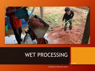 WET PROCESSING
Compiled by Subhranshu Sahani
11/21/2023
32
 