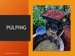 PULPING
Compiled by Subhranshu Sahani
11/21/2023
33
 