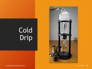 Cold
Drip
Compiled by Subhranshu Sahani 11/21/2023 90
 