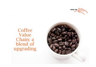 Coffee
  Value
 Chain: a
 blend of
upgrading
 