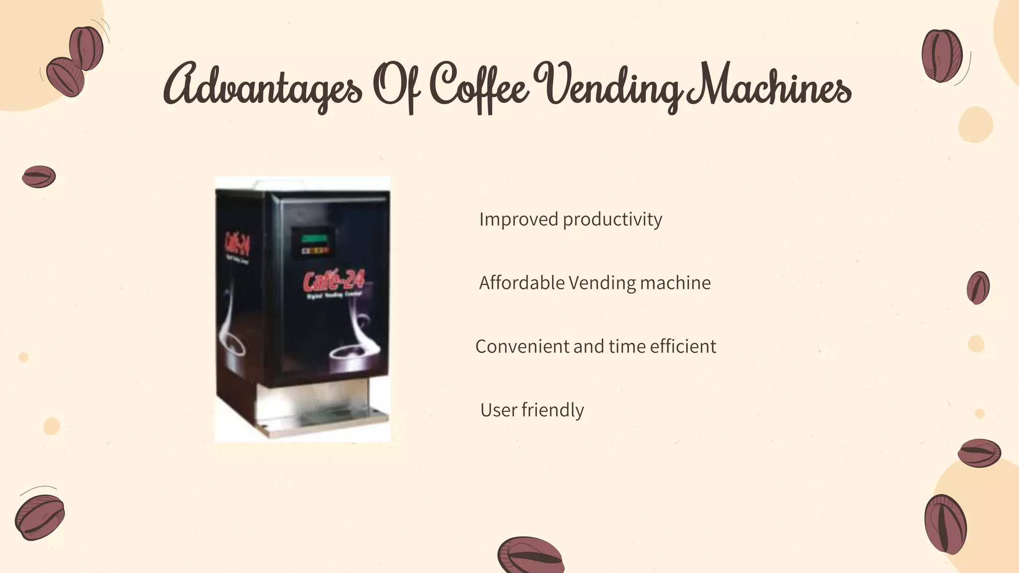 Advantages Of Coffee Vending Machines
Improved productivity
Affordable Vending machine
Convenient and time efficient
User friendly
 