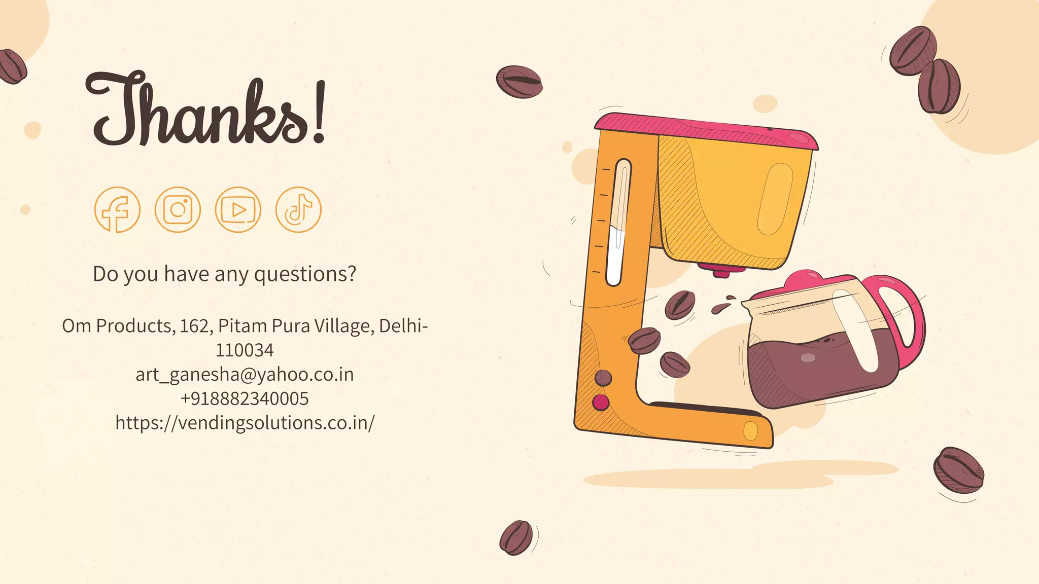 CREDITS: This presentation template was created
by Slidesgo, including icons by Flaticon,
infographics and images by Freepik
Thanks!
Om Products, 162, Pitam Pura Village, Delhi-
110034
art_ganesha@yahoo.co.in
+918882340005
https://vendingsolutions.co.in/
Do you have any questions?
 