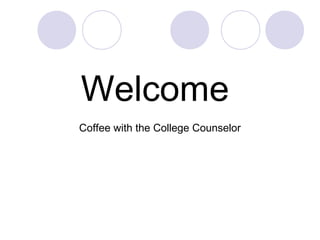 Welcome
Coffee with the College Counselor
 