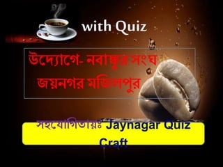 with Quiz
উদ্যোদে- নবোঙ্কুর সংঘ
জয়নের মজজলপুর
সহদ োজেতোয়ঃ Jaynagar Quiz
Craft
 