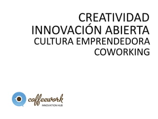 CREATIVIDAD
INNOVACIÓN ABIERTA

CULTURA EMPRENDEDORA
COWORKING

INNOVATION HUB

 