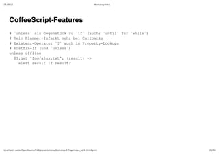 17.09.12                                                                         Workshop-Intro




    CoffeeScript­Features
    #`nes l eesükz i`(uh utl ü wie)
      uls`asGgntc u`f ac:`ni`fr`hl`
    #Ki lme­nak erbiClbcs
      enKamrIfrtmh e alak
    #Eitn­prtr``ac nPoet­okp
      xsezOeao ? uhi rpryLous
    #PsfxI ud`nes)
      oti­f(n uls`
    uls fln
     nesofie
     $.e foaa.x' rsl)­
      ?gt'o/jxtt,(eut >
      aetrsl frsl?
       lr euti eut




localhost/~peter/OpenSource/Pik6/presentations/Workshop 5 Tage/index_is24.html#print              35/94
 