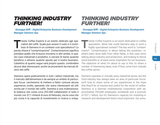 PART
8
COFFEE
4.0
545
THINKING INDUSTRY
FURTHER!
Giuseppe Biffi - Digital Enterprise Business Development
Manager Siemens Spa
T
rieste Coffee Experts is an event dedicated to coffee
specialists. What role could Siemens play in such a
highly specialised context? The key word is “contam-
ination”. Contamination is about taking the positives, i.e.
what’s been done well, from other fields, in this case we’re
talking about industry and production, and looking to derive
some benefits or at least some inspiration for our business.
The objective of what I’m about to say is this: to share a
number of interesting ideas, even if they come from outside
the coffee sector.
Siemens operates in virtually every industrial sector, but the
food industry has always been an area of particular focus:
we’ll look to share some of our experiences in the hope
that they’ll be of interest and useful for the world of coffee.
Siemens is a German multinational corporation with ap-
proximately 293,000 employees worldwide and a turnover
of €57.1 billion, but it’s Siemens’s capacity for investing in
research and development that’s most important. Our annu-
THINKING INDUSTRY
FURTHER!
Giuseppe Biffi - Digital Enterprise Business Development
Manager Siemens Spa
T
rieste Coffee Experts è un evento dedicato agli spe-
cialisti del caffè. Quale può essere il ruolo e il contri-
buto di Siemens in un contesto così specialistico? La
parola chiave è “contaminazione”. Contaminazione significa
prendere quello che di buono troviamo in altri ambiti, in que-
sto caso industriali e produttivi, e cercare di trarne qualche
beneficio o almeno qualche spunto per il nostro business.
L’obiettivo di quanto segue sarà proprio questo: condividere
alcune idee interessanti, anche se provenienti da mercati di-
versi dal caffè.
Siemens opera praticamente in tutti i settori industriali, ma
il mercato dell’alimentare è da sempre un ambito di partico-
lare focus: cercheremo di mettere a fattor comune alcune
esperienze svolte, sperando che siano interessanti ed utili
anche per il mondo del caffè. Siemens è una multinaziona-
le tedesca che conta circa 293.000 collaboratori in tutto il
mondo con 57,1 miliardi di euro di fatturato, ma la cosa che
più conta è la capacità di investimento in ricerca e svilup-
 