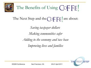The Benefits of Using The Next Step and the  are about: Saving taxpayer dollars  Making communities safer Adding to the economy and tax base Improving lives and families 