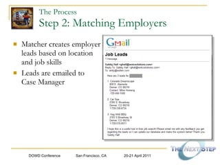 The Process   Step 2: Matching Employers Matcher creates employer  leads based on location  and job skills Leads are emailed to  Case Manager 