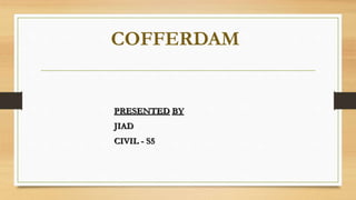 COFFERDAM
PRESENTED BY
JIAD
CIVIL - S5
 