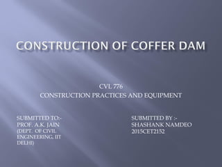 CVL 776
CONSTRUCTION PRACTICES AND EQUIPMENT
SUBMITTED TO:-
PROF. A.K. JAIN
(DEPT. OF CIVIL
ENGINEERING, IIT
DELHI)
SUBMITTED BY :-
SHASHANK NAMDEO
2015CET2152
 