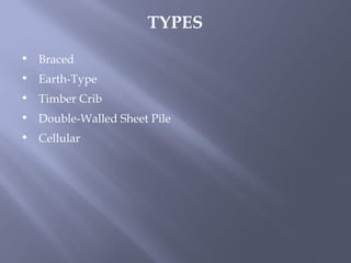 • Braced
• Earth-Type
• Timber Crib
• Double-Walled Sheet Pile
• Cellular
TYPES
 