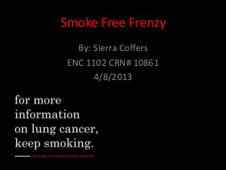 Smoke Free Frenzy
   By: Sierra Coffers
 ENC 1102 CRN# 10861
       4/8/2013
 