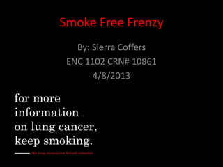 Smoke Free Frenzy
   By: Sierra Coffers
 ENC 1102 CRN# 10861
       4/8/2013
 