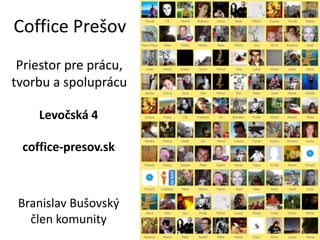 Coffice Prešov
 Priestor pre prácu,
tvorbu a spoluprácu

    Levočská 4

 coffice-presov.sk



 Branislav Bušovský
   člen komunity
 
