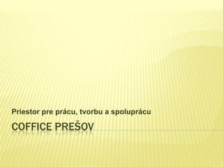 Coffice Prešov Priestor pre prácu, tvorbu a spoluprácu 