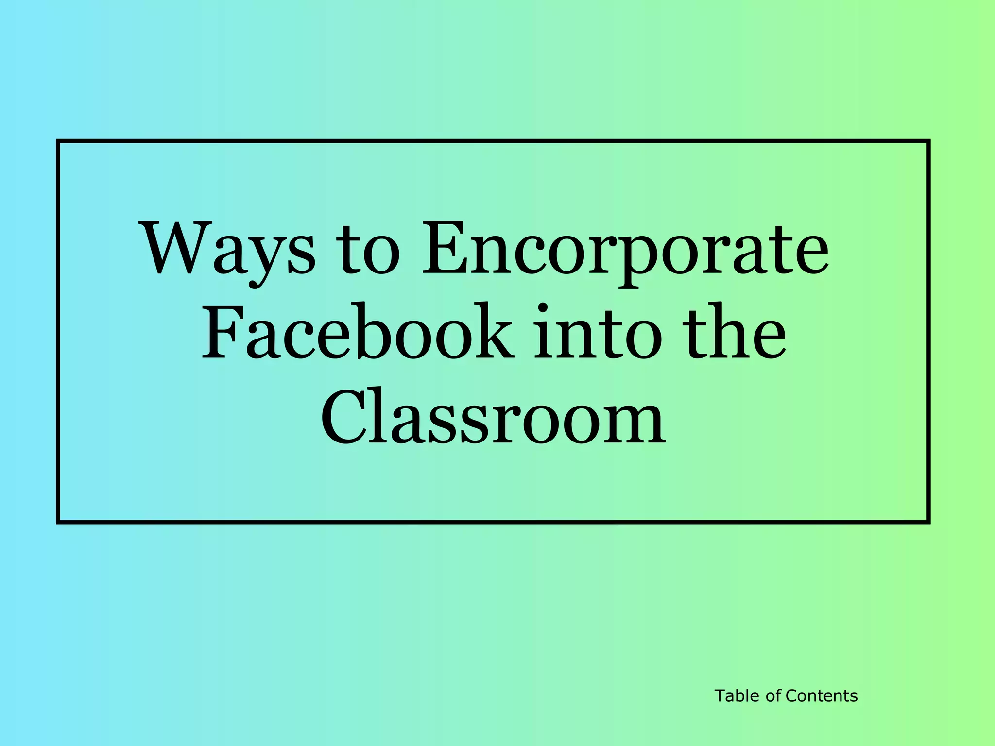 Ways to Encorporate  Facebook into the Classroom 