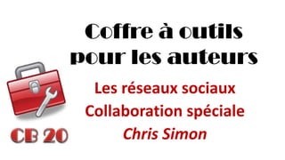 Coffre à outils pour les auteurs 
Les réseaux sociaux 
Collaboration spéciale 
Chris Simon  