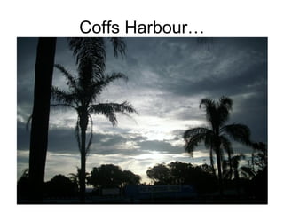 Coffs Harbour… 