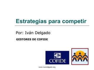 Por: Iván Delgado Estrategias para competir GESTORES DE COFIDE  