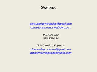 Gracias. [email_address] [email_address] 991-031-323 999-958-034 Aldo Carrillo y Espinoza [email_address] [email_address] 
