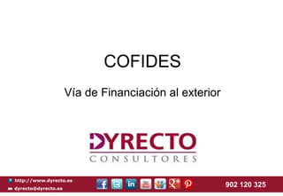 COFIDES
Vía de Financiación al exterior

http://www.dyrecto.es
dyrecto@dyrecto.es

902 120 325

 