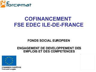 COFINANCEMENT  FSE EDEC ILE-DE-FRANCE FONDS SOCIAL EUROPEEN  ENGAGEMENT DE DEVELOPPEMENT DES EMPLOIS ET DES COMPETENCES 