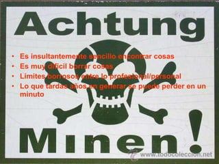 Es insultantemente sencillo encontrar cosas Es muy difícil borrar cosas Límites borrosos entre lo profesional/personal Lo que tardas años en generar se puede perder en un minuto 