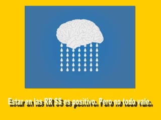 Estar en las RR SS es positivo. Pero no todo vale. 