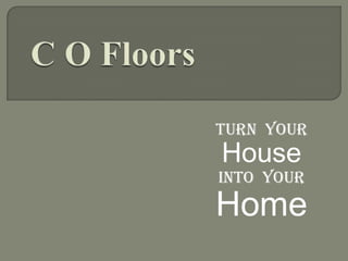 Turn your
House
Into your
Home
 
