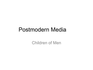 Postmodern Media
Children of Men

 