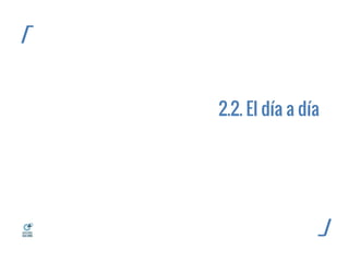 ---------------------------------------------------------------------------------- 
---------------------------------------------------------------------------------- 
2.2. El día a día 
/ 
/ 
_ 
_  