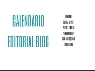 calendario
editorialblog
mensual
colocaelpost
posibletitular
palabrasclave
guíaconcolores
flexibilidad
 