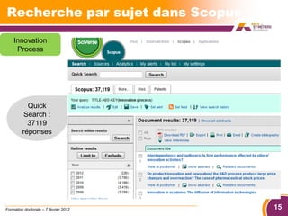 Recherche par sujet dans Scopus

    Innovation
     Process




           Quick
          Search :
           37119
         réponses




Formation doctorale – 7 février 2012   15
 