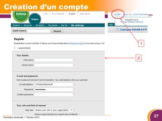 Création d’un compte



                                           1


                                       2




Formation doctorale – 7 février 2012           27
 