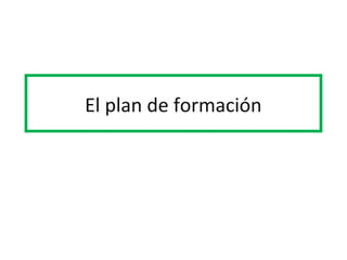 El plan de formación
 