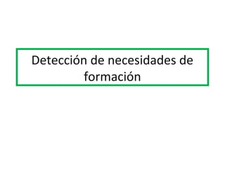 Detección de necesidades de
formación
 