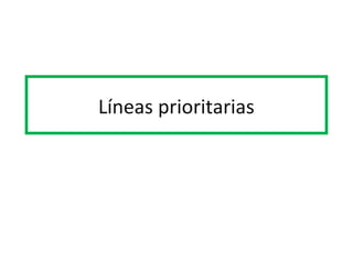 Líneas prioritarias
 