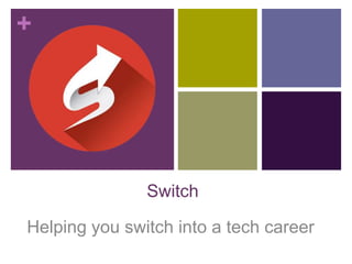 +
Switch
Helping you switch into a tech career
 