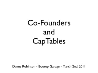 Co-Founders
             and
          CapTables

Danny Robinson - Bootup Garage - March 2nd, 2011
 