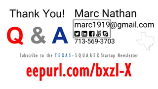 Marc Nathan
marc1919@gmail.com
    
713-569-3703
Thank You!
Q & A
Subscribe to the T E X A S - S Q U A R E D Startup Newsletter
eepurl.com/bxzI-X
 